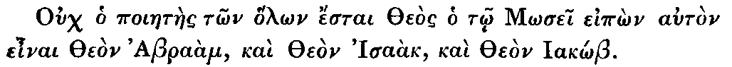 Greek: Ouch ho poiaetàes tôn hólôn éstai Theòs ho tô Môsei eipôn   autòn einai Theòn Abraàm, kaì Theòn Isaàk, kaì Theòn Iakôb.