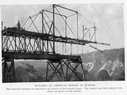 BUILDING AN AMERICAN BRIDGE IN BURMAH This structure stretches 820 feet above the bottom of the Gokteik Gorge. The viaduct was built entirely from above, as shown in this picture.