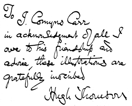 To J. Comyns Carr in acknowledgment of all I owe to his friendship and advice, these illustrations are gratefully inscribed  Hugh Thomson