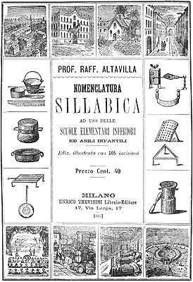 PROF. RAFF. ALTAVILLA NOMENCLATURA SILLABICA AD USO DELLE SCUOLE ELEMENTARI INFERIORI ED ASILI INFANTILI Ediz. illustrata con 105 incisioni Prezzo Cent. 40 MILANO ENRICO TREVISINI Libraio-Editore 17, Via Larga, 17 1881