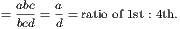   abc  a = bcd = d = ratio of 1st : 4th. 