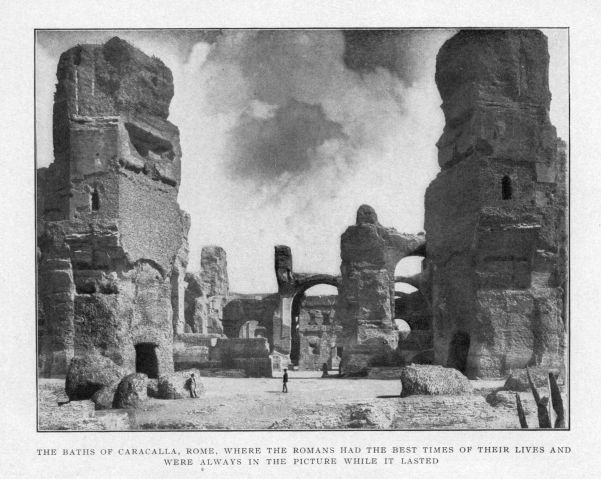 THE BATHS OF CARACALLA, ROME, WHERE THE ROMANS HAD THE BEST TIMES OF THEIR LIVES AND WERE ALWAYS IN THE PICTURE WHILE IT LASTED