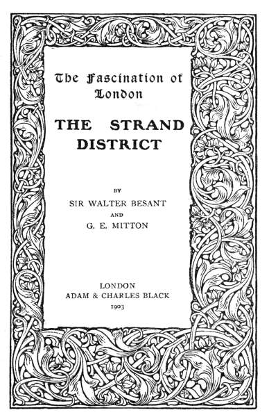 The Fascination of London  THE STRAND DISTRICT  BY SIR WALTER BESANT AND G. E. MITTON