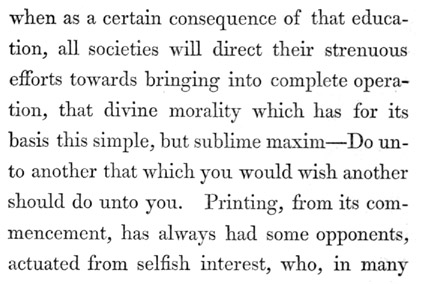 Text reads: when as a certain consequence of that education, all societies will direct their strenuous efforts towards bringing into complete operation, that divine morality which has for its basis this simple, but sublime maxim—Do unto another that which you would wish another should do unto you. Printing, from its commencement, has always had some opponents, actuated from selfish interest, who, in many