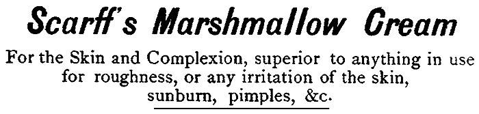 Scarff's Marshmallow Cream For the Skin and Complexion, superior to anything in use for roughness, or any irritation of the skin, sunburn, pimples, &c.