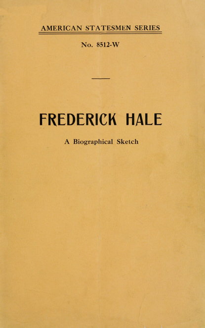 AMERICAN STATESMEN SERIES / No. 8512-W / FREDERICK HALE / A Biographical Sketch