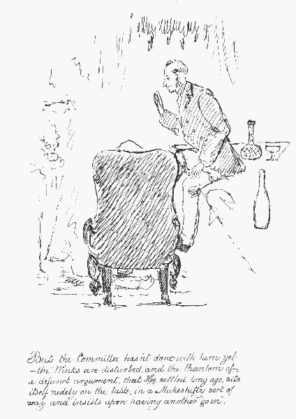 But the Committee hasn't done with him yet— the "Winks"  are disturbed, and the Phantom of a defunct argument, that He settled long ago, sits itself rudely on the table, in a Makeshifty sort of way  and insists upon having another "go in".