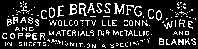 COE BRASS MFG. CO. BRASS AND COPPER IN SHEETS. WIRE AND BLANKS. WOLCOTTVILLE, CONN. MATERIALS FOR METALLIC. AMMUNITION A SPECIALTY.