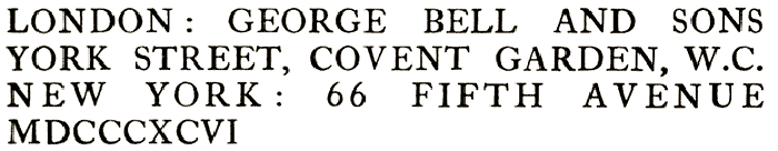 LONDON: GEORGE BELL AND SONS YORK STREET, COVENT GARDEN, W.C. NEW YORK: 66 FIFTH AVENUE MDCCCXCV