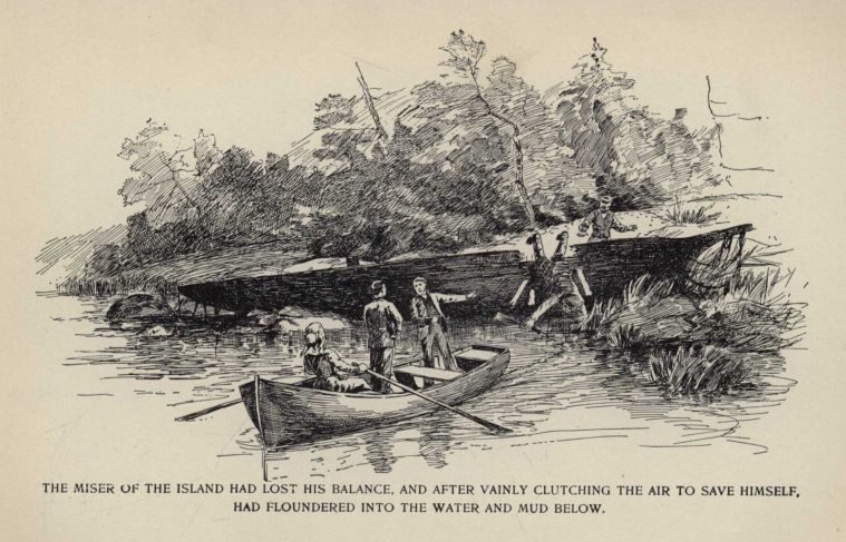 THE MISER OF THE ISLAND HAD LOST HIS BALANCE, AND AFTER VAINLY CLUTCHING THE AIR TO SAVE HIMSELF, HAD FLOUNDERED INTO THE WATER AND MUD BELOW.