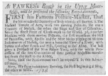 Clipping from the London Post during 1728, showing the oldest evidence procurable of the original “Two a Night” performance. From the Harry Houdini Collection:  At FAWKES’s Booth in the Upper Moorfields, will be presented the following Entertainments,  First his Famous Posture-Master, that for his wonderful dexterity of Body exceeds all Europe. 2. The Musical Temple of Arts, with two moving Pictures, the one a Concert of Musick, the other the Siege and Bay of Gibraltar, being the finest Piece of Clock-work in the World. 3d. Another Machine with three moving Pictures, the first represents the Hill of Parnassus, with Apollo and the Nine Muses playing on various Instruments of Musick, with next a beautiful View of a River, with Swans and other Fowls and Fish, sporting as tho’ Alive. The last gives a Prospect of the New Palace Yard, with the whole Procession of the late Coronation of their preseat Majesties marching from the Hall to the Abbey,  Note, Half the Performance can’t be express’d in this advertisement.  Note, We show twice every Evening, the First beginning at Five, the other at Seven.