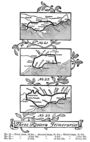 Three Riviera Itineraries  No. 21—First class, 29 fcs.;    Second class, 21 fcs.;    Third-class, 14 fcs. No. 22—       “      8 fcs. 50c.        “      6 fcs.           “       4 fcs. 50c. No. 23—       “     17 fcs.             “     14 fcs. 50c.      “      10 fcs. 50c.