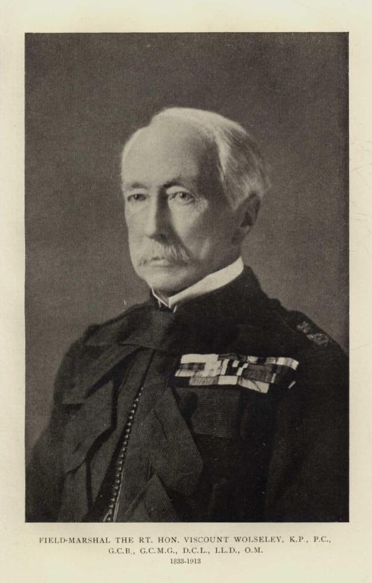 FIELD-MARSHAL THE RT. HON. VISCOUNT WOLSELEY, K.P., P.C., G.C.B., G.C.M.G., D.C.L., LL.D., O.M. 1833-1913