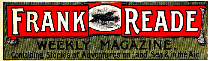 Frank Reade WEEKLY MAGAZINE Containing Stories of Adventures on Land, Sea & in the Air