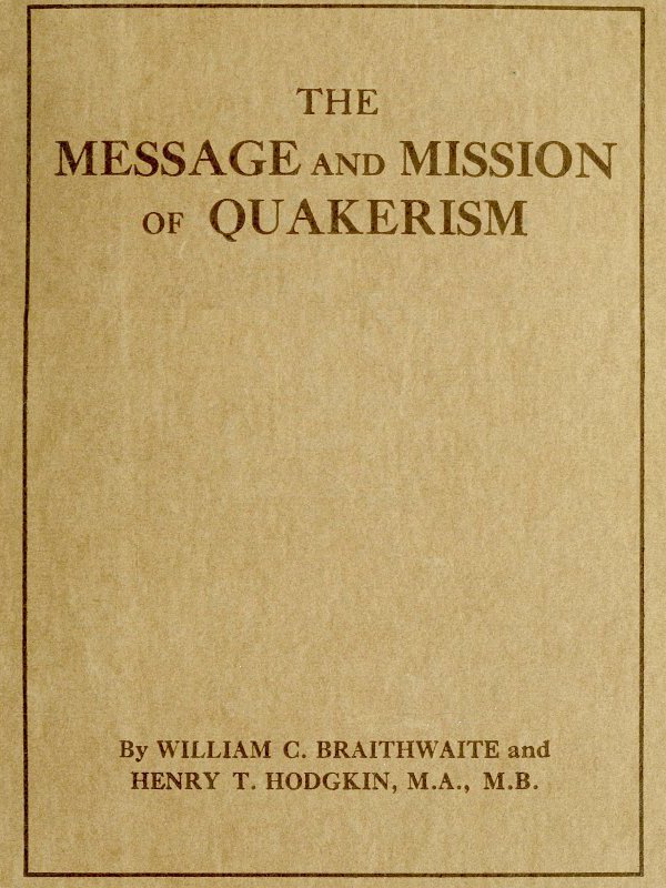 [Cover: The Message and Mission of Quakerism—   William C. Braithwaite and Henry T. Hodgkin]