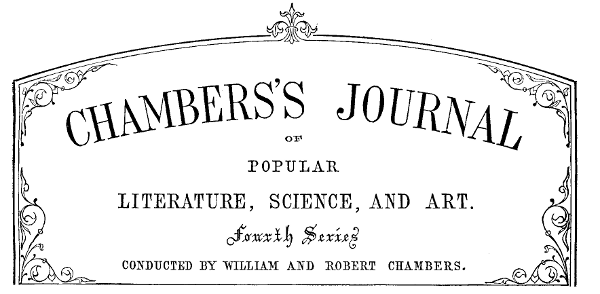 Chambers’s Journal of Popular Literature, Science, and Art. Fourth Series. Conducted by William and Robert Chambers.