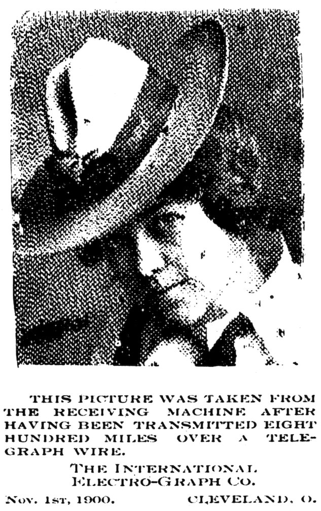 THIS PICTURE WAS TAKEN FROM THE RECEIVING MACHINE AFTER HAVING BEEN TRANSMITTED EIGHT HUNDRED MILES OVER A TELEGRAPH WIRE. THE INTERNATIONAL ELECTRO-GRAPH CO. NOV. 1ST, 1900.      CLEVELAND, O.