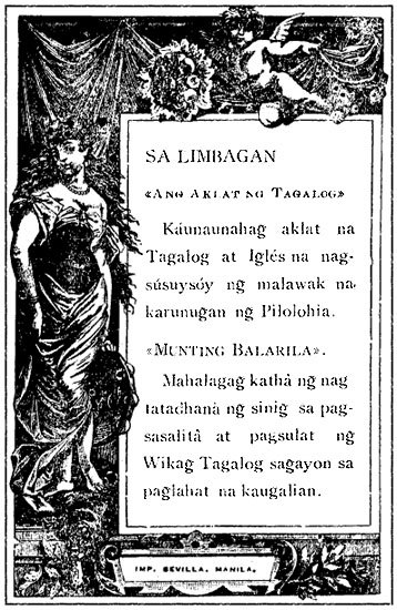 SA LIMBAGAN.

«Ang Aklat ng Tagalog»

Káunaunahang̃ aklát na Tagalog na Ing̃lés na nagsúsuysóy ng̃ malawak
na karunung̃an ng̃ Pilolohia.

«Munting Balarila»

Mahalagáng̃ kathá ng̃ nagtatadhanà ng̃ sining̃ sa pagsasalità at
pagsulat ng̃ Wikang̃ Tagalog sa ng̃ayon sa pang̃lahát na kaugalian.

Imp. Sevilla, Manila.