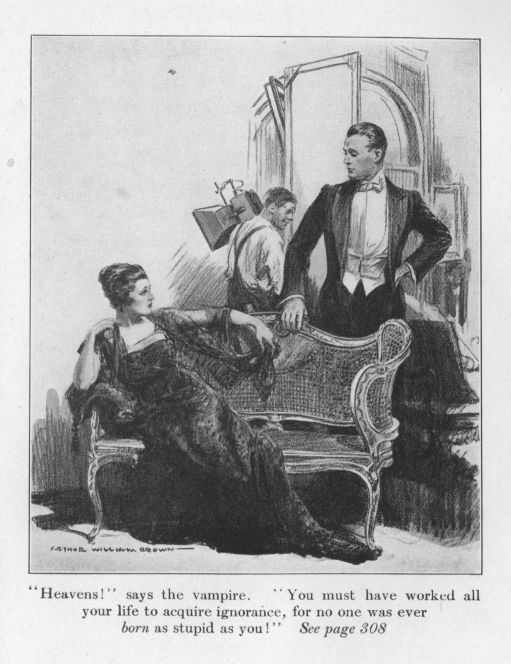 "Heavens!" says the vampire.  "You must have worked a your life to acquire ignorance, for no one was ever <I>born</I> as stupid as you!"