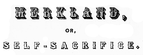 MERKLAND,
OR,
SELF-SACRIFICE.