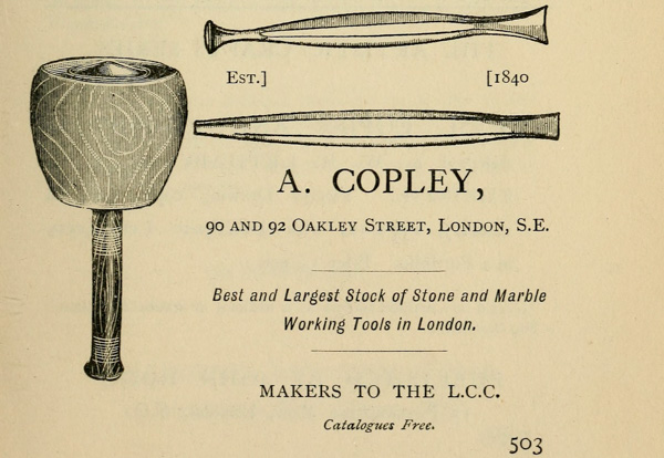 Est.]
[1840

A. COPLEY, 90 and 92 Oakley Street, London, S.E.

Best and Largest Stock of Stone and Marble Working Tools in
London.

MAKERS TO THE L.C.C.

Catalogues Free. 