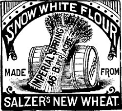 SNOW WHITE FLOUR
MADE FROM
IMPERIAL SPRING
46 B PER ACRE
SALZER’S NEW WHEAT.